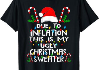 Funny Due To Inflation Ugly Christmas Sweaters For Men Women T-Shirt