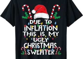 Funny Due to Inflation Ugly Christmas Sweaters For Men Women T-Shirt