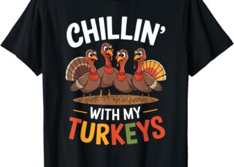 Funny Family Thanksgiving – Chillin With My Turkeys T-Shirt