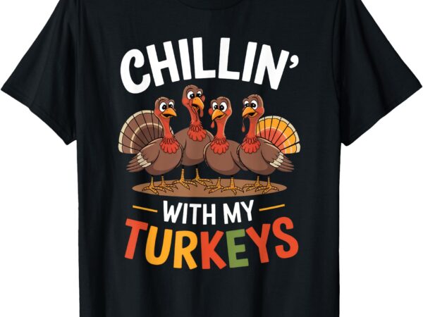 Funny family thanksgiving – chillin with my turkeys t-shirt