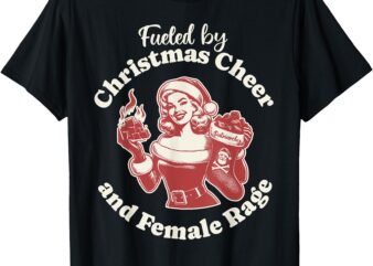 Funny Fueled By Christmas Cheer And Female Rage Patriarchy T-Shirt