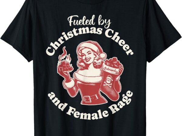 Funny fueled by christmas cheer and female rage patriarchy t-shirt