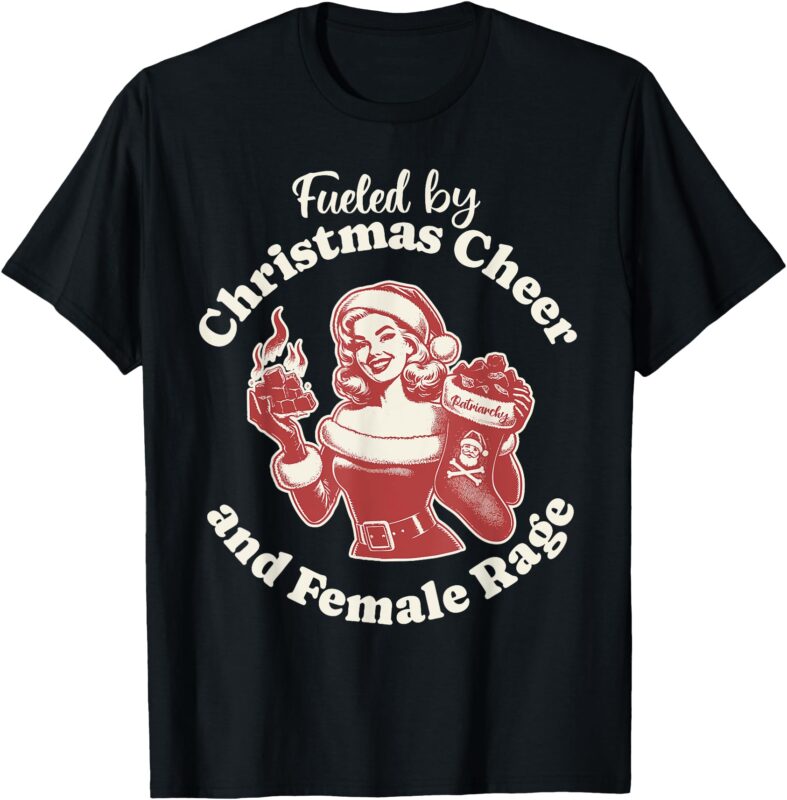 Funny Fueled By Christmas Cheer And Female Rage Patriarchy T-Shirt