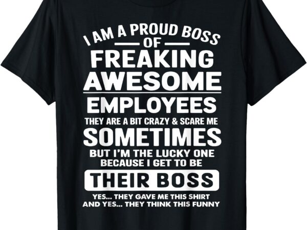 Funny gifts i am a proud boss of freaking awesome employees t-shirt