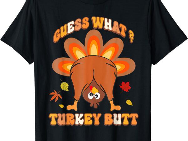 Funny guess what turkey butt girls boys thanksgiving t-shirt