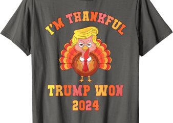 Funny I’M THANKFUL Trump 2024 We Won Make Thanksgiving Great T-Shirt