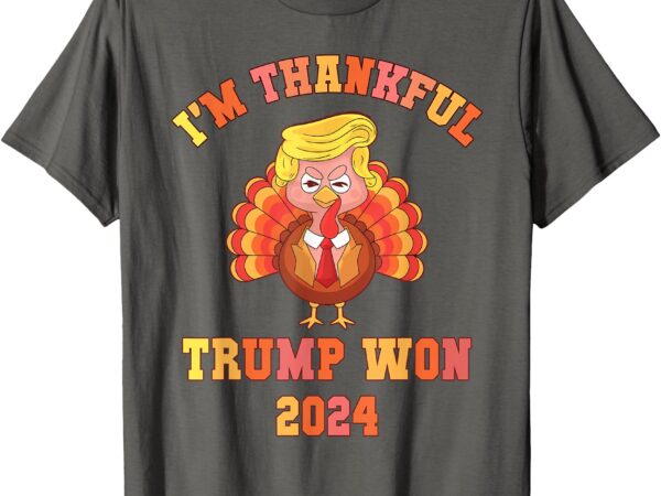 Funny i’m thankful trump 2024 we won make thanksgiving great t-shirt