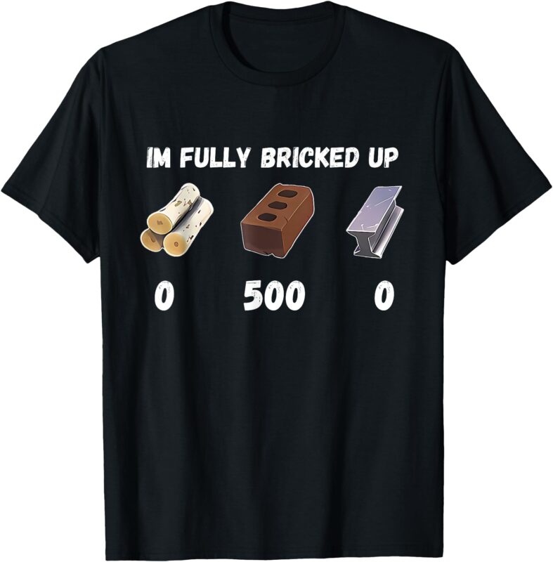 Funny Im Fully Bricked Up T-Shirt