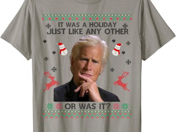 Funny it was a holiday just like any other or was it t-shirt