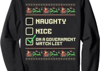 Funny Naughty Nice On A Government Watch List Christmas Xmas Sweatshirt