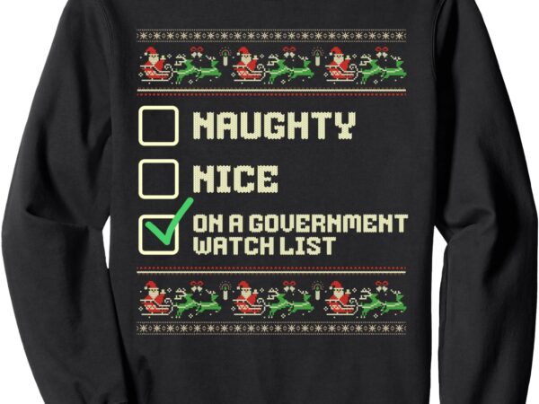 Funny naughty nice on a government watch list christmas xmas sweatshirt