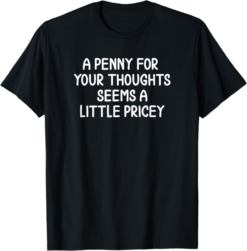 Funny, Penny For Your Thoughts T-shirt. Sarcastic Joke Tee T-Shirt