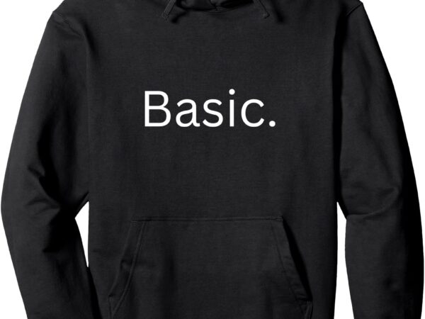 Funny sarcastic _basic_ graphic tee for men and woman pullover hoodiefunny sarcastic _basic_ graphic tee for men and woman pullover hoodie