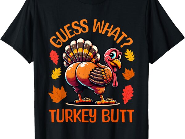 Funny thanksgiving guess what turkey butt t-shirt