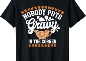 Funny Thanksgiving Nobody Puts Gravy In The Corner T-Shirt