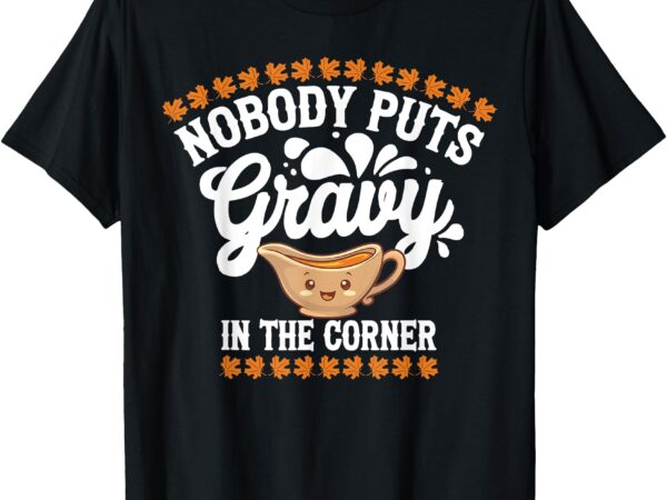 Funny thanksgiving nobody puts gravy in the corner t-shirt