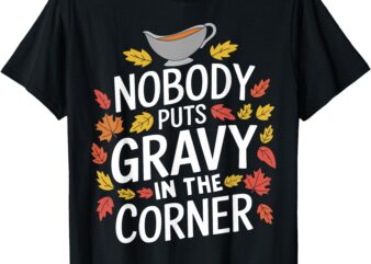 Funny Thanksgiving Nobody Puts Gravy In The Corner T-Shirt