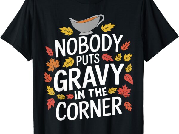 Funny thanksgiving nobody puts gravy in the corner t-shirt