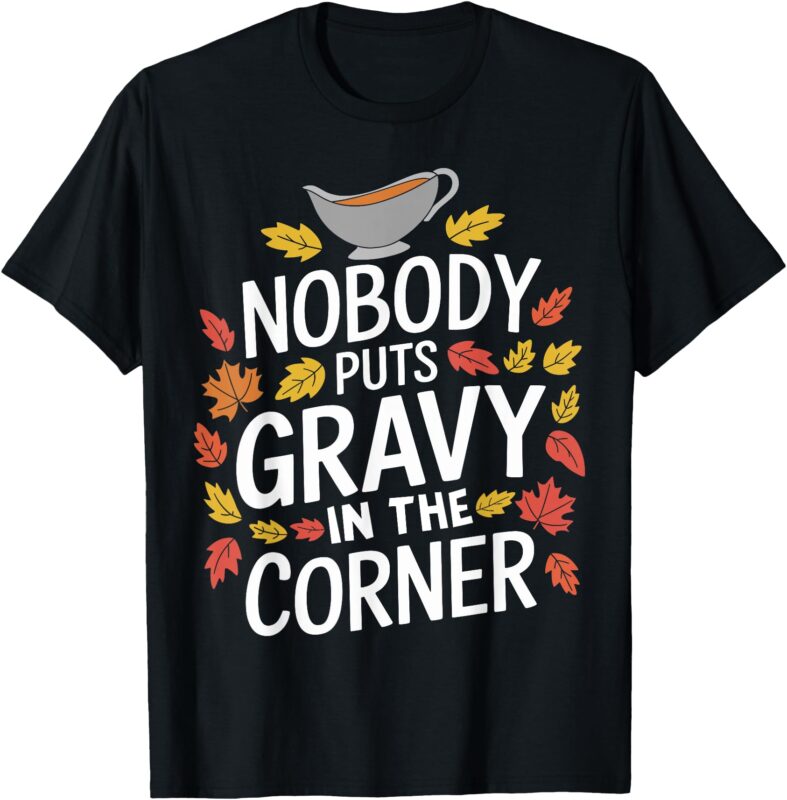 Funny Thanksgiving Nobody Puts Gravy In The Corner T-Shirt