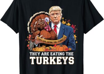 Funny Thanksgiving Trump Turkey They Are Eating Turkeys T-Shirt