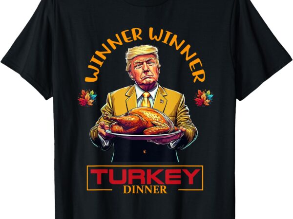 Funny thanksgiving winner winner turkey dinner trump apparel t-shirt