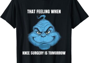 Funny That Feeling When Knee Surgery Is Tomorrow Meme T-Shirt