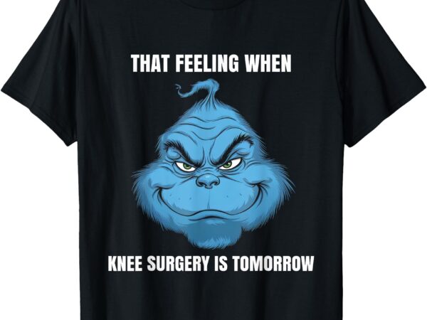 Funny that feeling when knee surgery is tomorrow meme t-shirt