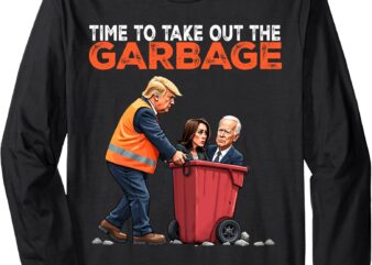 Funny Time To Take Out The Garbage For Trump Biden Harris Long Sleeve T-Shirt