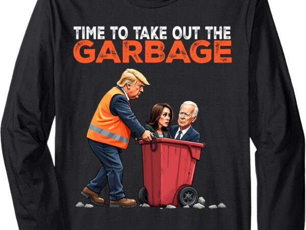 Funny time to take out the garbage for trump biden harris long sleeve t-shirt