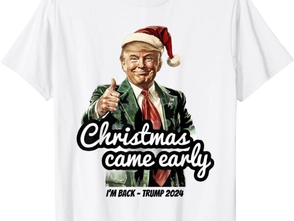 Funny trump christmas came early this year 2024 t-shirt