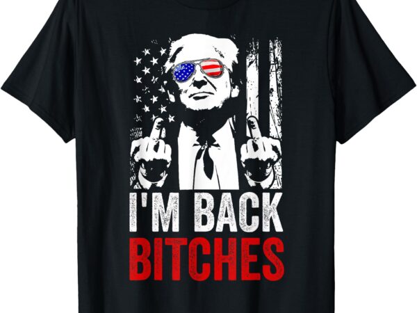 Funny trump i’m back bitches take ameircan great again t-shirt