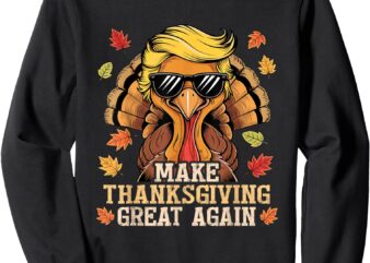 Funny Trump Make Thanksgiving Great Again Turkey Day Trump Sweatshirt