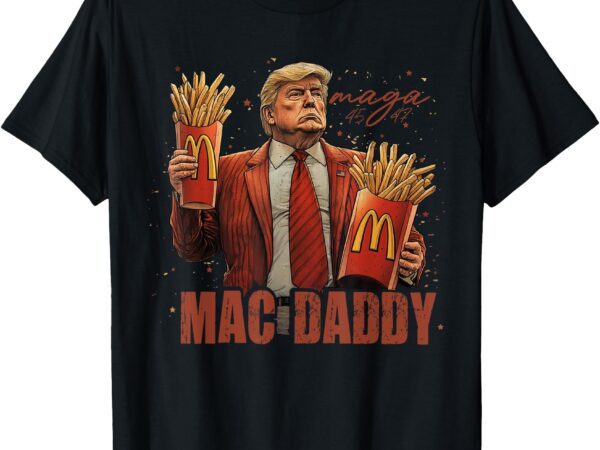 Funny trump mcdon 2024 fast food mac daddy hamburger fry t-shirt