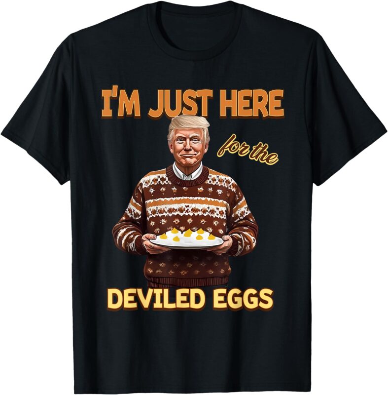 Funny Trump Thanksgiving I’m Just Here for the Deviled Eggs T-Shirt