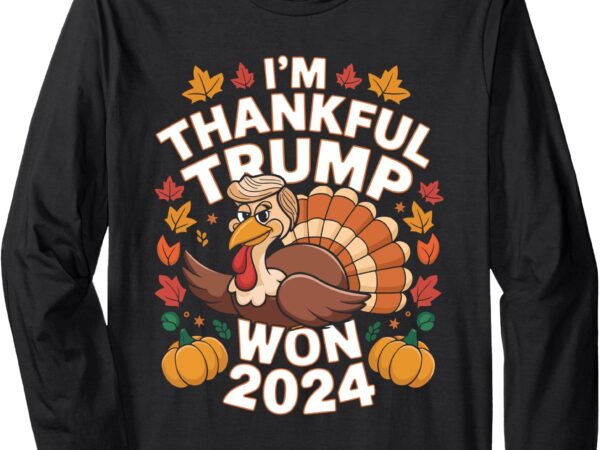 Funny trump thanksgiving i’m thankful trump won 2024 vance long sleeve t-shirt