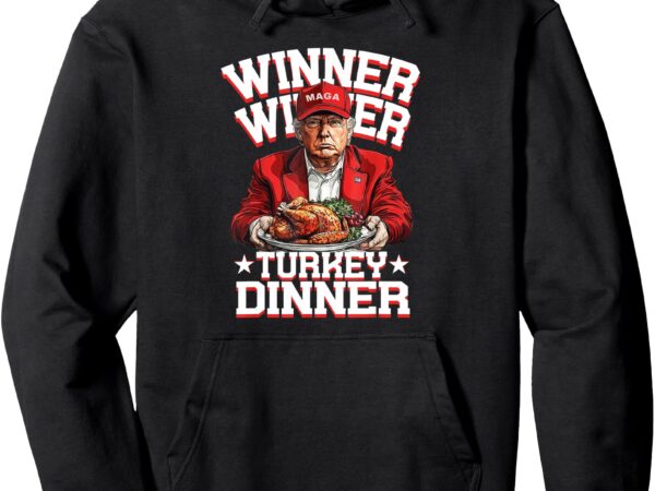 Funny trump winner winner turkey dinner thanksgiving humor pullover hoodie t shirt graphic design