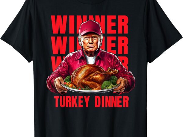 Funny trump winner winner turkey dinner thanksgiving t-shirt