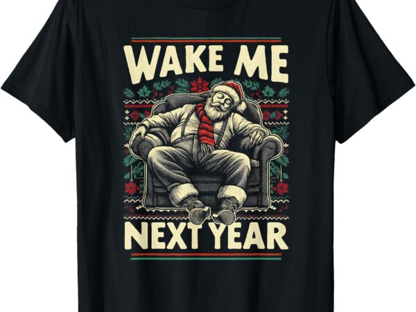 Funny ugly christmas sweater santa wake me next year t-shirt