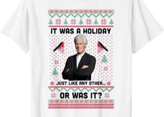 Funny Ugly It Was A Holiday Just Like Any Other Or Was It T-Shirt