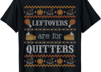 Funny Ugly Thanksgiving Sweater Shirt Leftovers for Quitters T-Shirt