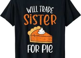 Funny Will Trade Sister For Pie Pumpkin Pie Thanksgiving T-Shirt