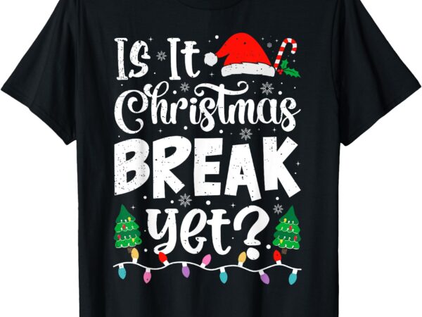 Funny xmas holiday is it christmas break yet teacher women t-shirt