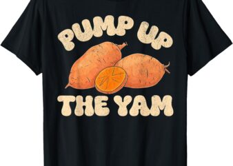 Funny Yams Pump Up the Yam Vintage Potato for Men Women T-Shirt