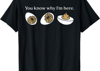 Funny You Know Why I’m Here Deviled Egg Family Thanksgiving T-Shirt