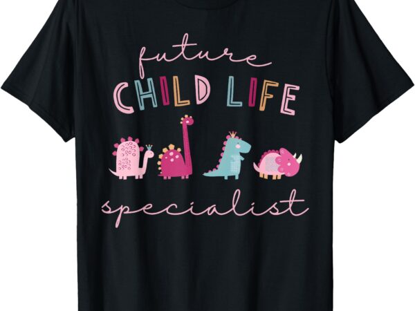 Future child life specialist dinosaur ccls child life intern t-shirt