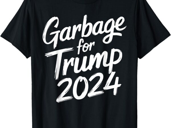 Garbage for trump 2024 we are not garbage vote trump t-shirt