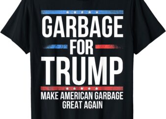 Garbage For Trump Make American Garbage Great Again T-Shirt