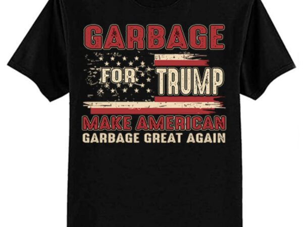 Garbage for trump make american garbage great again t-shirt ltsp