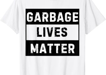 Garbage Lives Matter Funny Election T-Shirt