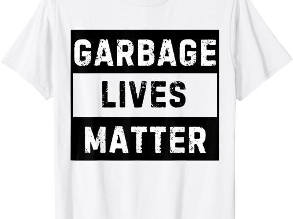 Garbage lives matter funny election t-shirt